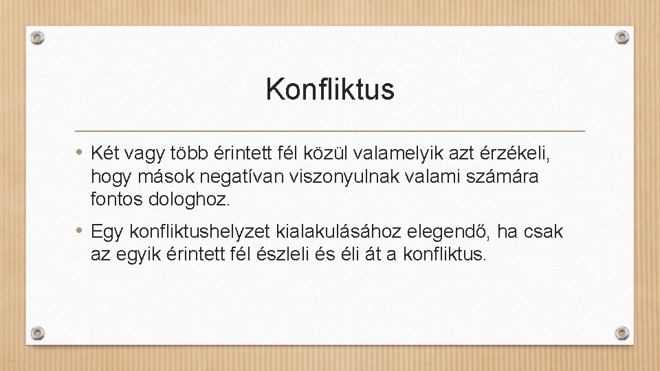 Konfliktus • Két vagy több érintett fél közül valamelyik azt érzékeli, hogy mások negatívan