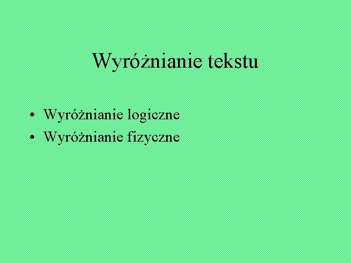 Wyróżnianie tekstu • Wyróżnianie logiczne • Wyróżnianie fizyczne 