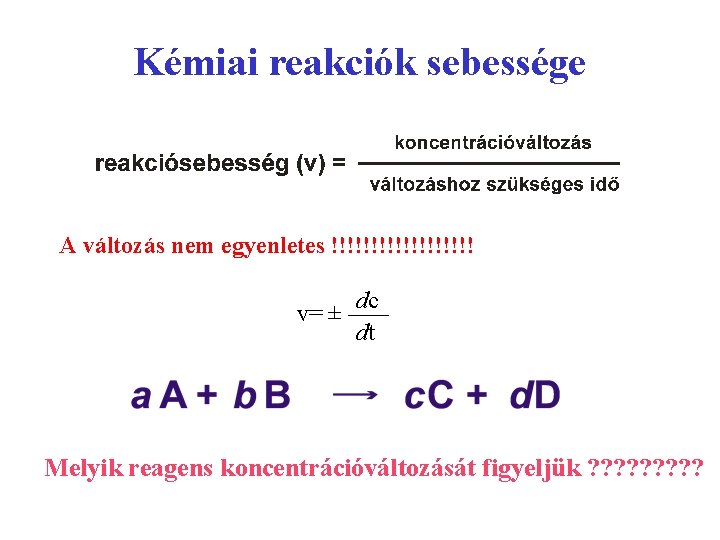 Kémiai reakciók sebessége A változás nem egyenletes !!!!!!!!! v= ± dc dt Melyik reagens