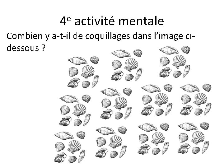 4 e activité mentale Combien y a-t-il de coquillages dans l’image cidessous ? 