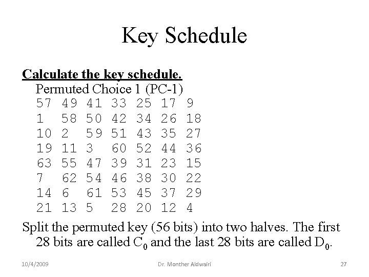Key Schedule Calculate the key schedule. Permuted Choice 1 (PC-1) 57 49 41 33 Key Schedule Calculate the key schedule. Permuted Choice 1 (PC-1) 57 49 41 33