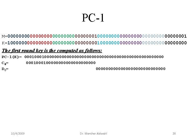 PC-1 M=00000000000000000000000000000001 K=10000000000000000000000000000000 The first round key is the computed as follows: PC-1(K)= 0001000000000000000000000000 PC-1 M=00000000000000000000000000000001 K=10000000000000000000000000000000 The first round key is the computed as follows: PC-1(K)= 0001000000000000000000000000