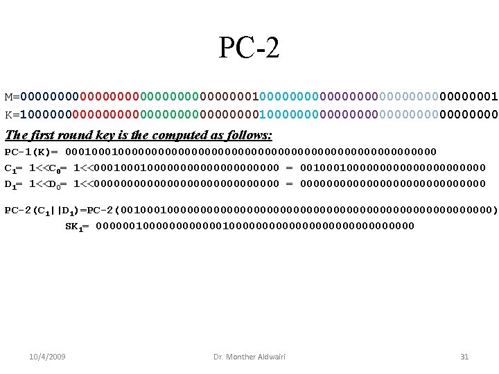 PC-2 M=00000000000000000000000000000001 K=10000000000000000000000000000000 The first round key is the computed as follows: PC-1(K)= 0001000000000000000000000000 PC-2 M=00000000000000000000000000000001 K=10000000000000000000000000000000 The first round key is the computed as follows: PC-1(K)= 0001000000000000000000000000