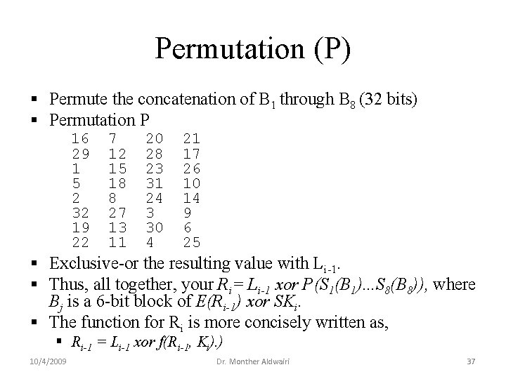 Permutation (P) § Permute the concatenation of B 1 through B 8 (32 bits) Permutation (P) § Permute the concatenation of B 1 through B 8 (32 bits)