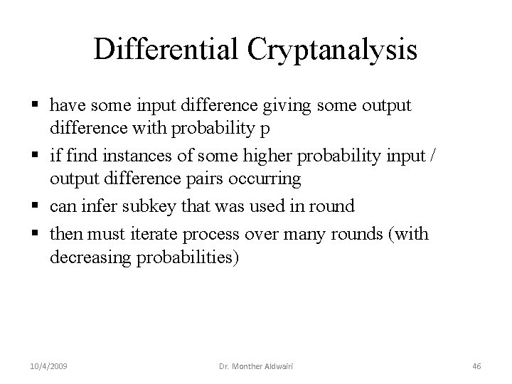 Differential Cryptanalysis § have some input difference giving some output difference with probability p Differential Cryptanalysis § have some input difference giving some output difference with probability p