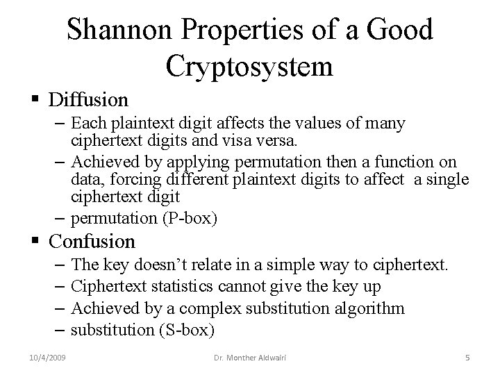 Shannon Properties of a Good Cryptosystem § Diffusion – Each plaintext digit affects the Shannon Properties of a Good Cryptosystem § Diffusion – Each plaintext digit affects the