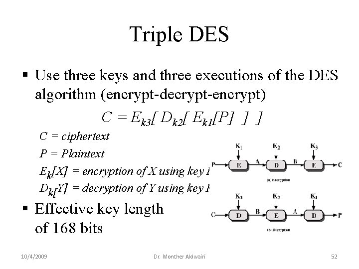 Triple DES § Use three keys and three executions of the DES algorithm (encrypt-decrypt-encrypt) Triple DES § Use three keys and three executions of the DES algorithm (encrypt-decrypt-encrypt)