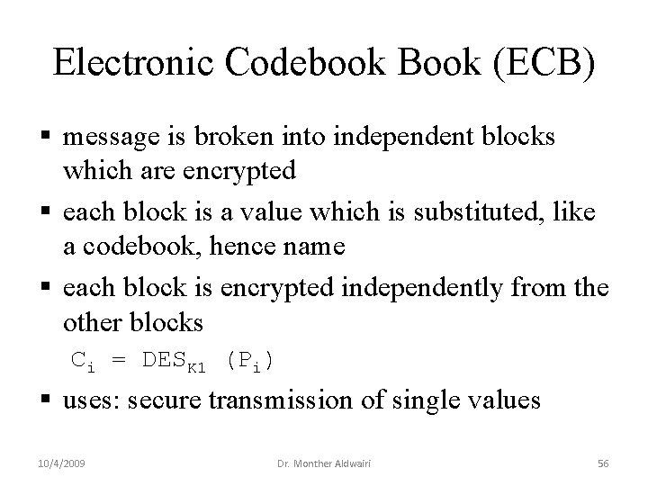 Electronic Codebook Book (ECB) § message is broken into independent blocks which are encrypted Electronic Codebook Book (ECB) § message is broken into independent blocks which are encrypted