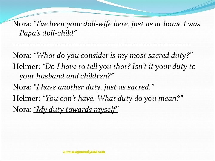 Nora: “I’ve been your doll-wife here, just as at home I was Papa’s doll-child” Nora: “I’ve been your doll-wife here, just as at home I was Papa’s doll-child”