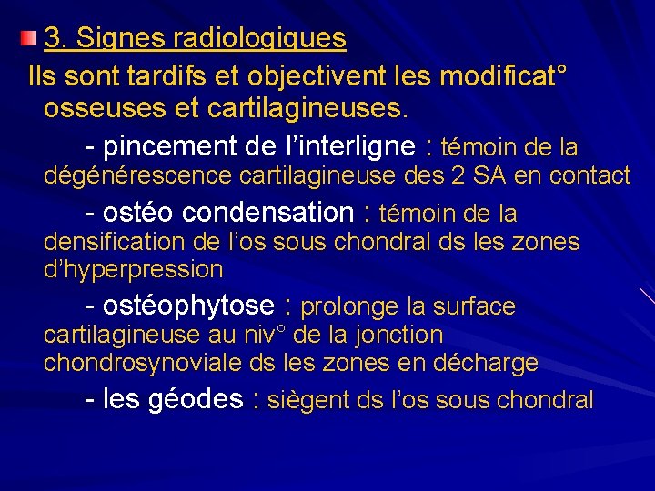 3. Signes radiologiques Ils sont tardifs et objectivent les modificat° osseuses et cartilagineuses. -