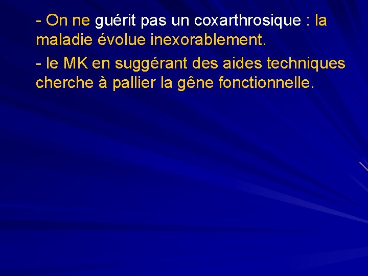 - On ne guérit pas un coxarthrosique : la maladie évolue inexorablement. - le