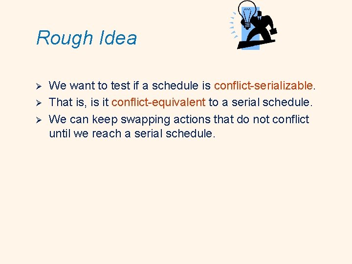 Rough Idea Ø Ø Ø We want to test if a schedule is conflict-serializable.