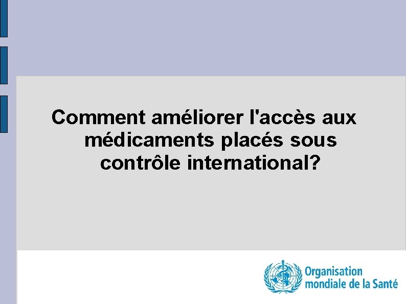 Comment améliorer l'accès aux médicaments placés sous contrôle international? 