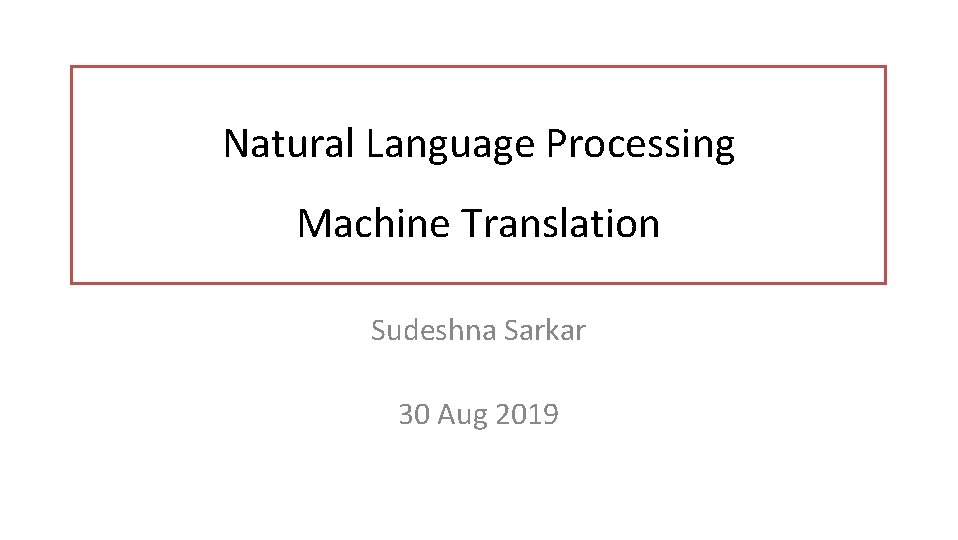 Natural Language Processing Machine Translation Sudeshna Sarkar 30 Aug 2019 