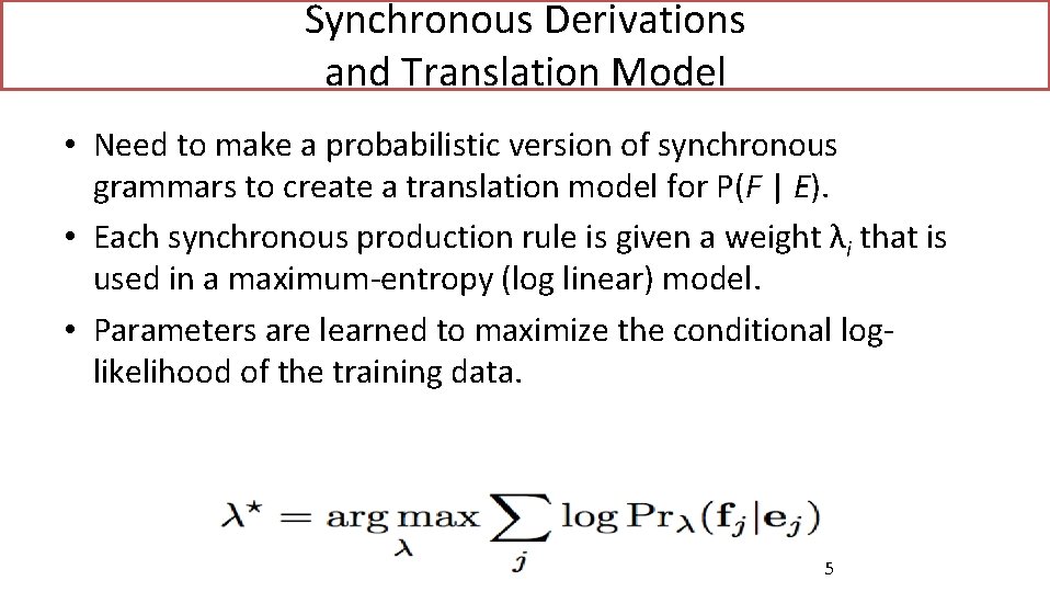 Synchronous Derivations and Translation Model • Need to make a probabilistic version of synchronous