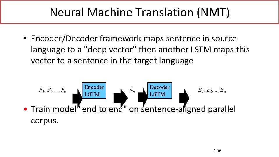 Neural Machine Translation (NMT) • Encoder/Decoder framework maps sentence in source language to a