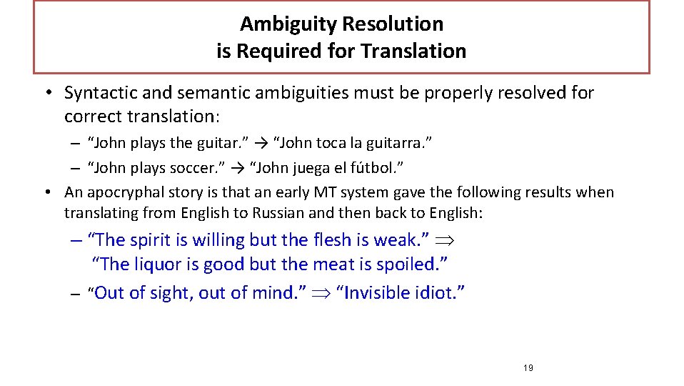 Ambiguity Resolution is Required for Translation • Syntactic and semantic ambiguities must be properly