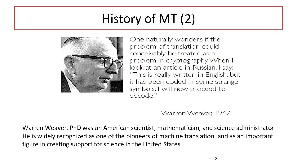 History of MT (2) Warren Weaver, Ph. D was an American scientist, mathematician, and