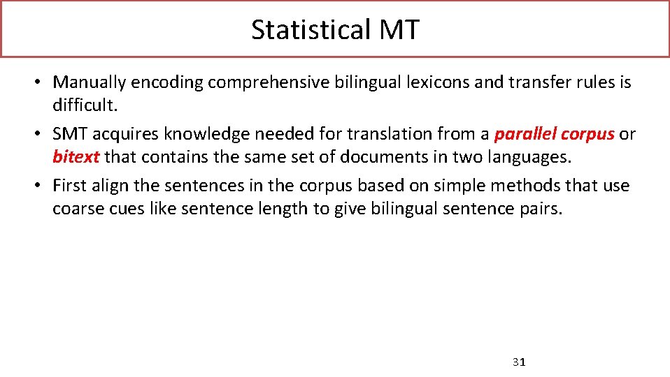 Statistical MT • Manually encoding comprehensive bilingual lexicons and transfer rules is difficult. •