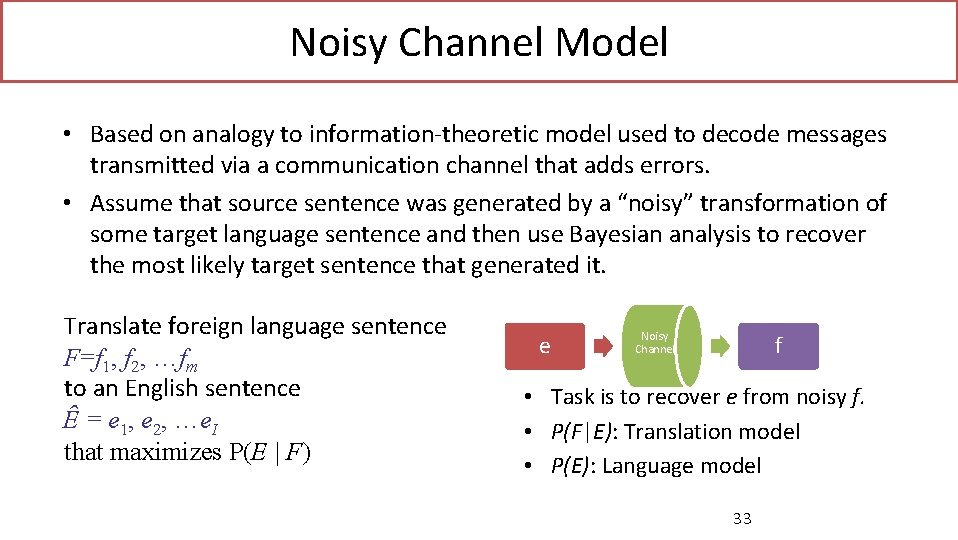 Noisy Channel Model • Based on analogy to information-theoretic model used to decode messages