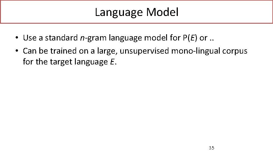 Language Model • Use a standard n-gram language model for P(E) or. . •