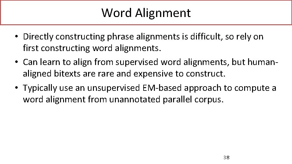 Word Alignment • Directly constructing phrase alignments is difficult, so rely on first constructing