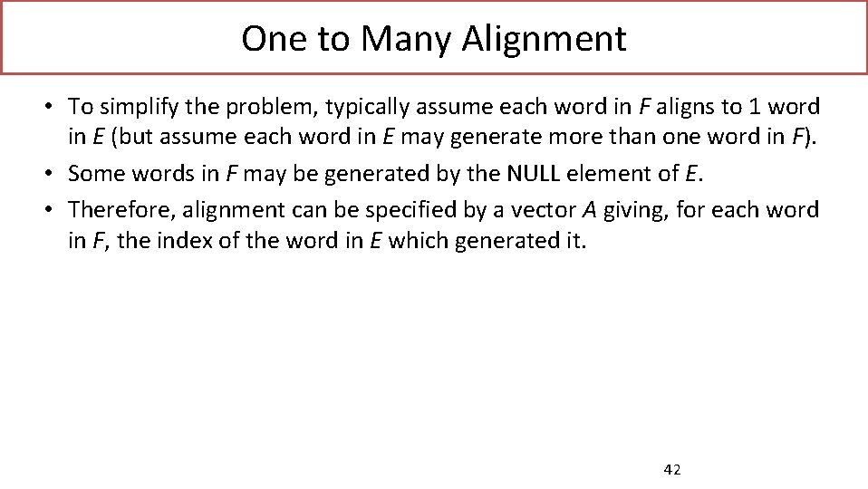 One to Many Alignment • To simplify the problem, typically assume each word in