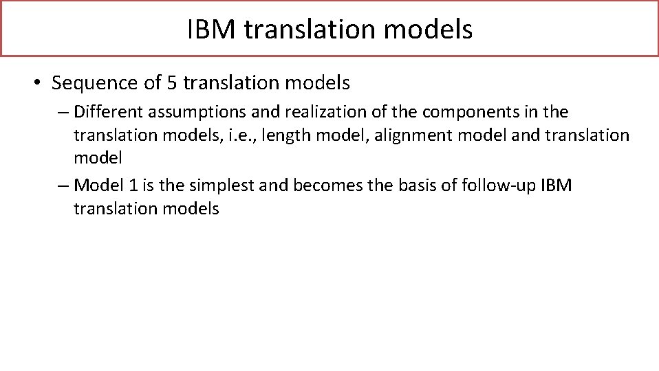 IBM translation models • Sequence of 5 translation models – Different assumptions and realization