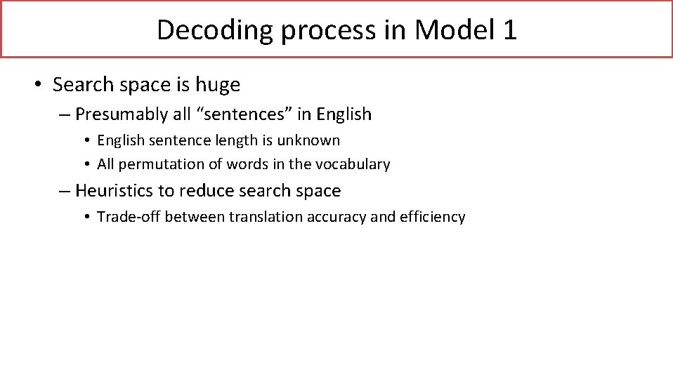 Decoding process in Model 1 • Search space is huge – Presumably all “sentences”