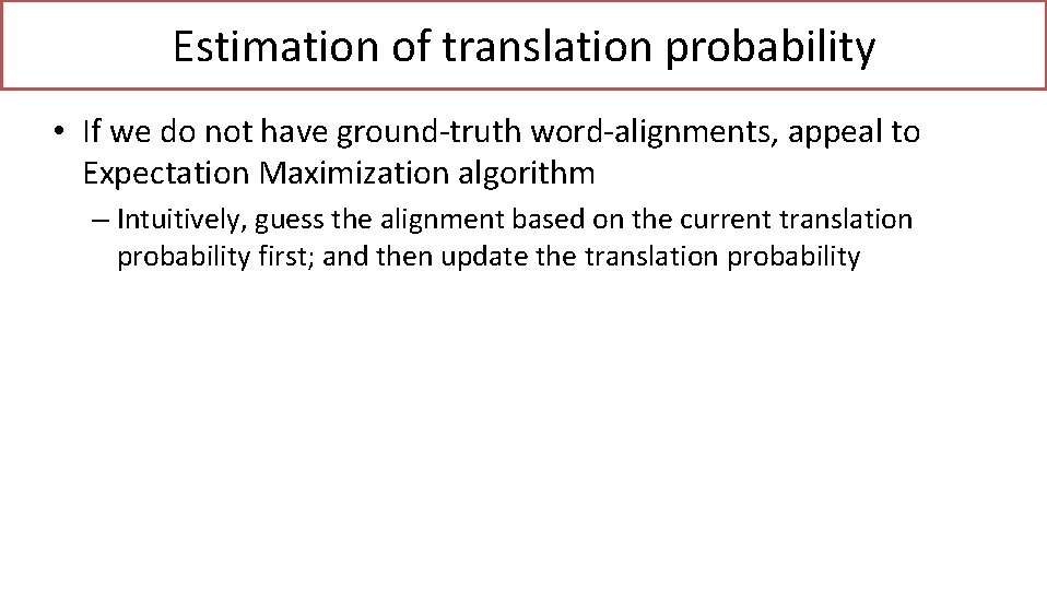Estimation of translation probability • If we do not have ground-truth word-alignments, appeal to
