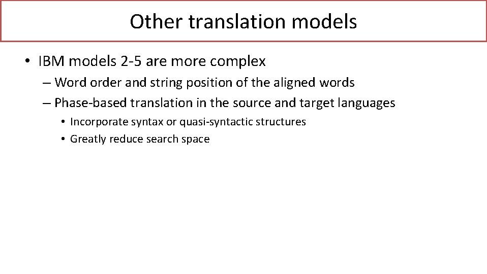 Other translation models • IBM models 2 -5 are more complex – Word order