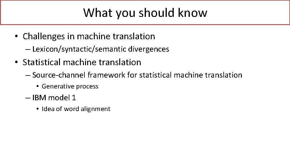 What you should know • Challenges in machine translation – Lexicon/syntactic/semantic divergences • Statistical