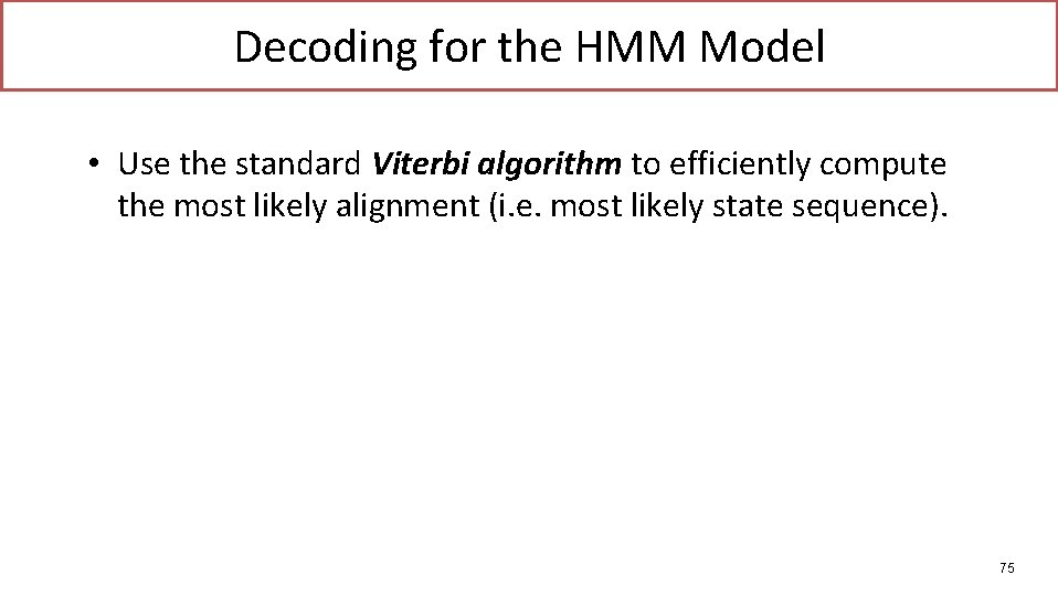 Decoding for the HMM Model • Use the standard Viterbi algorithm to efficiently compute