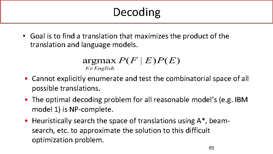 Decoding • Goal is to find a translation that maximizes the product of the