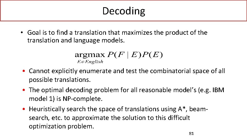 Decoding • Goal is to find a translation that maximizes the product of the