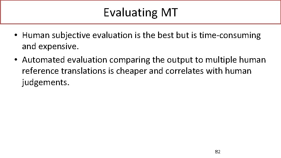 Evaluating MT • Human subjective evaluation is the best but is time-consuming and expensive.