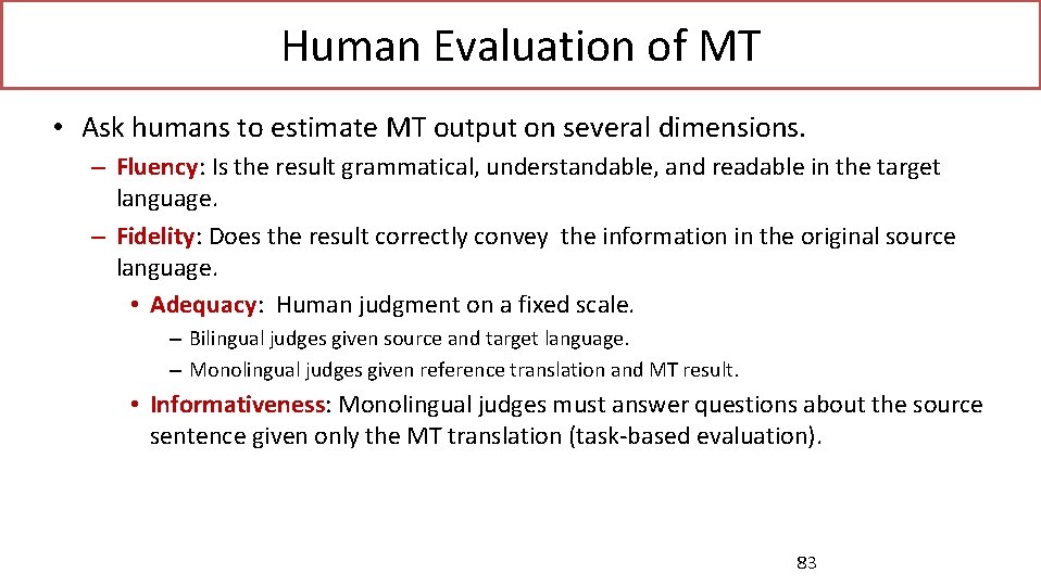 Human Evaluation of MT • Ask humans to estimate MT output on several dimensions.