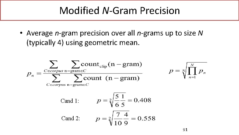 Modified N-Gram Precision • Average n-gram precision over all n-grams up to size N