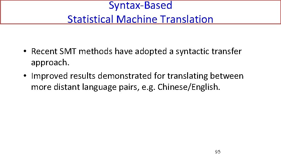 Syntax-Based Statistical Machine Translation • Recent SMT methods have adopted a syntactic transfer approach.