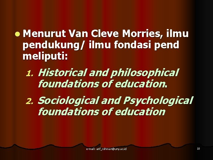 l Menurut Van Cleve Morries, ilmu pendukung/ ilmu fondasi pend meliputi: 1. Historical and