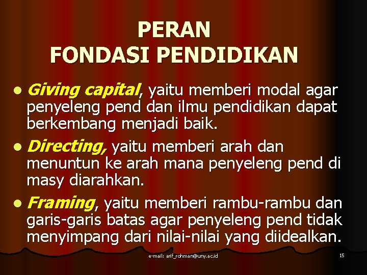 PERAN FONDASI PENDIDIKAN l Giving capital, yaitu memberi modal agar penyeleng pend dan ilmu