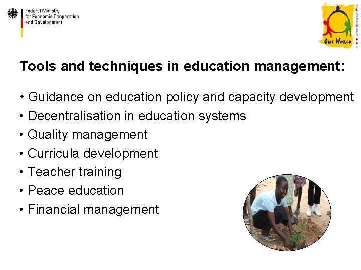 Tools and techniques in education management: • Guidance on education policy and capacity development