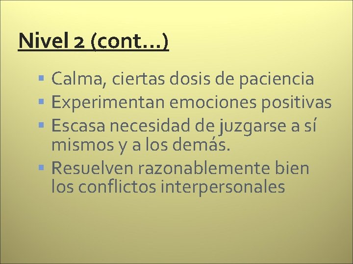 Nivel 2 (cont…) Calma, ciertas dosis de paciencia Experimentan emociones positivas Escasa necesidad de