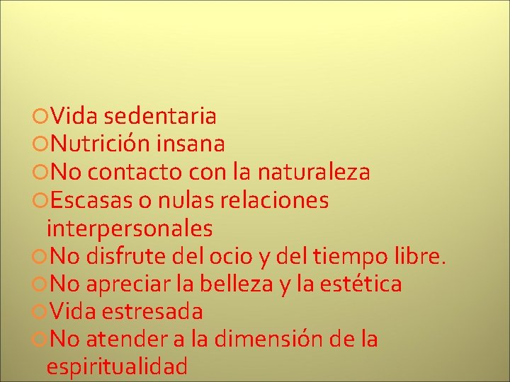  Vida sedentaria Nutrición insana No contacto con la naturaleza Escasas o nulas relaciones