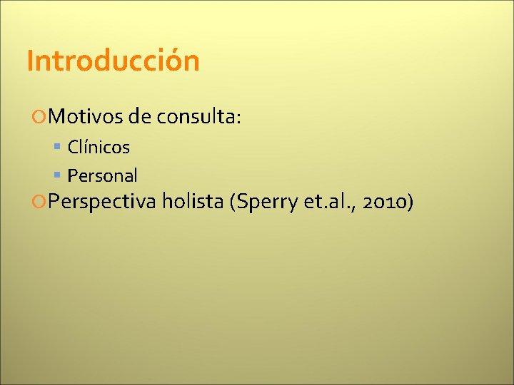 Introducción Motivos de consulta: Clínicos Personal Perspectiva holista (Sperry et. al. , 2010) 