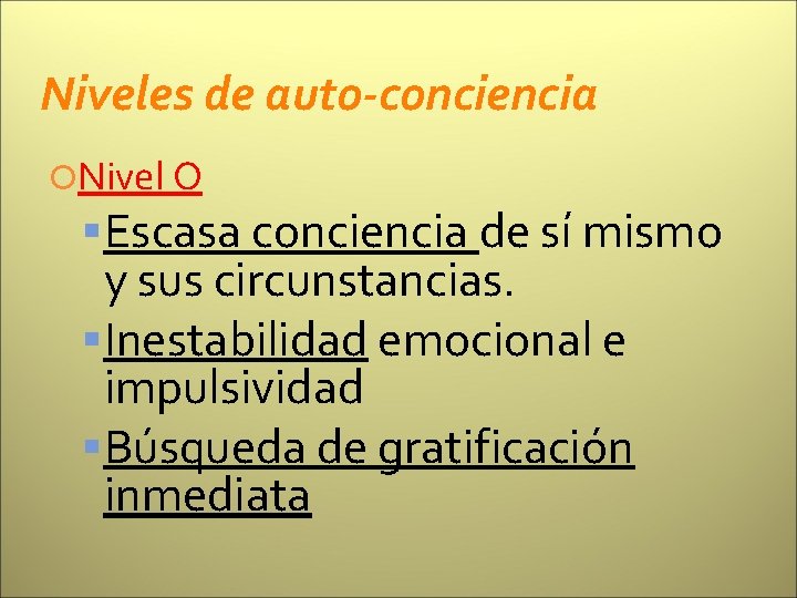 Niveles de auto-conciencia Nivel O Escasa conciencia de sí mismo y sus circunstancias. Inestabilidad