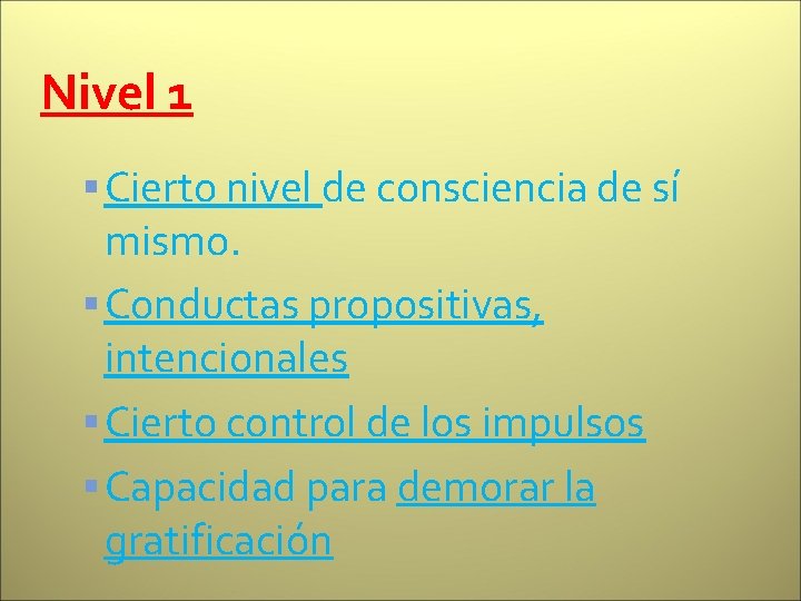 Nivel 1 Cierto nivel de consciencia de sí mismo. Conductas propositivas, intencionales Cierto control