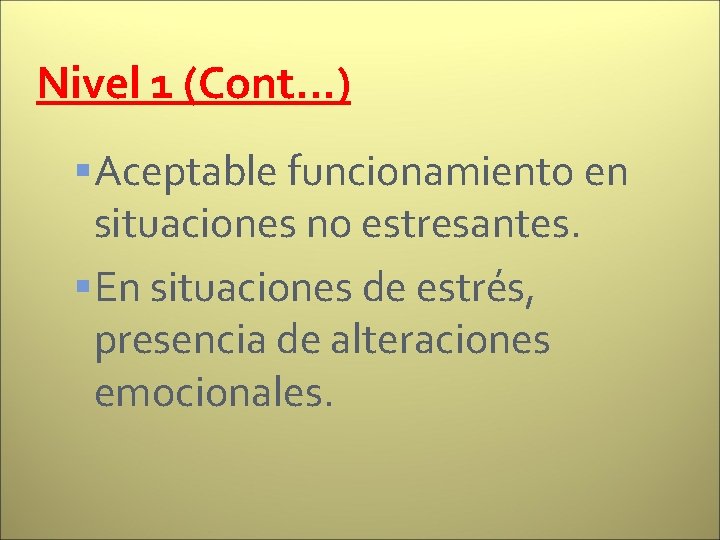 Nivel 1 (Cont…) Aceptable funcionamiento en situaciones no estresantes. En situaciones de estrés, presencia