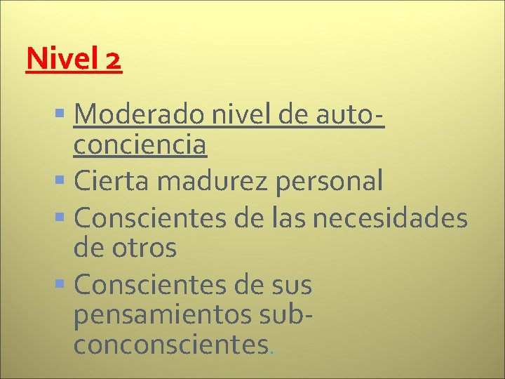 Nivel 2 Moderado nivel de auto- conciencia Cierta madurez personal Conscientes de las necesidades