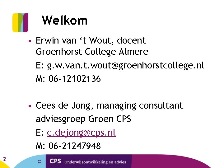Welkom • Erwin van ‘t Wout, docent Groenhorst College Almere E: g. w. van.